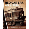 Red Car Era An Album: Memories of Los Angeles and the Pacific Electric Railway