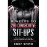 8 Weeks to 200 Consecutive Sit-ups: Build a Strong Core by Working Your Abs, Obliques, and Lower Back at Home Workouts No Gym Required