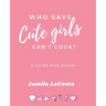 Who Says Cute Girls Can't Cook?: A Recipe Food Journal