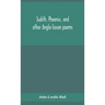 Judith, Phoenix, and other Anglo-Saxon poems; translated from the Grein-Wülker text