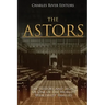 The Astors: The History and Legacy of One of the World's Wealthiest Families