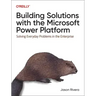 Building Solutions with the Microsoft Power Platform: Solving Everyday Problems in the Enterprise