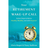 Your Retirement Wake-Up Call: Action Steps to Retire Healthy, Wealthy, and with Purpose!