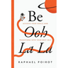 Be Ooh La La: Achieve Your Goals and Transform Into Your Best Self