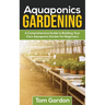Aquaponics Gardening: A Beginner's Guide to Building Your Own Aquaponic Garden