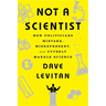 Not a Scientist: How Politicians Mistake, Misrepresent, and Utterly Mangle Science