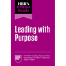 Hbr's 10 Must Reads on Leading with Purpose (Featuring Creating a Purpose-Driven Organization by Robert E. Quinn and Anjan V. Thakor)
