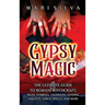 Gypsy Magic: The Ultimate Guide to Romani Witchcraft, Signs, Symbols, Talismans, Charms, Amulets, Tarot, Spells, and More