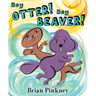 Hey Otter! Hey Beaver!