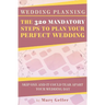 Wedding Planning: The 320 Mandatory Steps To Plan Your Perfect Wedding: Skip One And It Could Tear Apart Your Wedding Day