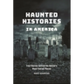 Haunted Histories in America: True Stories behind the Nation's Most Feared Places