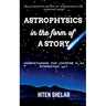 Astrophysics In The Form Of A Story: Understanding Our Universe In An Interesting Way.