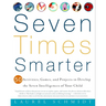 Seven Times Smarter: 50 Activities, Games, and Projects to Develop the Seven Intelligences of Your Child