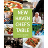 New Haven Chef's Table: Restaurants, Recipes, And Local Food Connections