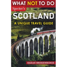 What NOT To Do - Scotland (A Unique Travel Guide)