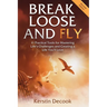 Break Loose and Fly: 10 Practical Tools for Mastering Life's Challenges and Creating a Life You'll Love (Second Edition)