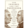 The Infidel and the Professor: David Hume, Adam Smith, and the Friendship That Shaped Modern Thought
