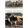 A Brief History of Fort Worth: Cowtown Through the Years