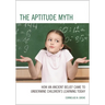 The Aptitude Myth: How an Ancient Belief Came to Undermine Children's Learning Today