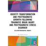 Identity Transformation and Posttraumatic Growth Following Traumatic Brain Injury and Posttraumatic Stress Disorder: An Autoethnographic Inquiry
