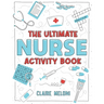 The Ultimate Nurse Activity Book: Fun Puzzles, Crosswords, Word Searches and Hilarious Entertainment for Nurses (Funny Nurse Gifts)
