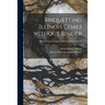 Briquetting Illinois Coals Without Binder; Illinois State Geological Survey Bulletin No. 72