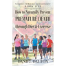 How to Naturally Prevent Premature Death through Diet & Exercise