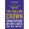 The Hollow Crown: Shakespeare on How Leaders Rise, Rule, and Fall