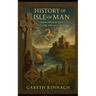 History of the Isle of Man: From Prehistory to the Present Day
