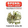 Spend, Don't Save: How to Improve Your Financial and Physical Health by Powerspending