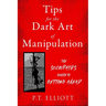 Tips for the Dark Art of Manipulation: The Sociopath's Guide to Getting Ahead