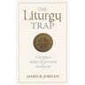 The Liturgy Trap: The Bible Versus Mere Tradition in Worship
