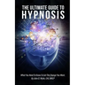 The Ultimate Guide To Hypnosis: What You Need To Know To Get The Change You Want