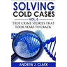 Solving Cold Cases Vol. 6: True Crime Stories that Took Years to Crack