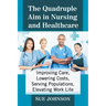 The Quadruple Aim in Nursing and Healthcare: Improving Care, Lowering Costs, Serving Populations, Elevating Work Life
