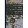 Woodrow Wilson's Political Ideals: As Interpreted From His Works