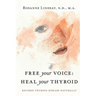 Free Your Voice Heal Your Thyroid: Reverse Thyroid Disease Naturally