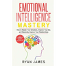 Emotional Intelligence: Mastery- How to Master Your Emotions, Improve Your EQ, and Massively Improve Your Relationships (Emotional Intelligenc