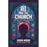AI and the Church: A Clear Guide for the Curious and Courageous