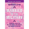 Married to the Military: A Survival Guide for Military Wives, Girlfriends, and Women in Uniform