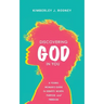 Discovering God in You: A Young Woman's Guide to Identity, Worth, Purpose, and Freedom