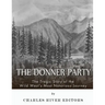The Donner Party: The Tragic Story of the Wild West's Most Notorious Journey