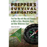 Prepper's Survival Navigation: Find Your Way with Map and Compass as Well as Stars, Mountains, Rivers and Other Wilderness Signs