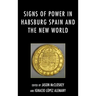 Signs of Power in Habsburg Spain and the New World