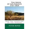 The Birth of Los Angeles 1767-1824 - And the Genocide of the Tongva