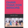 Chair Yoga for Seniors: Simple, Gentle Stretches for Improved Flexibility and Mobility