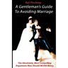 A Gentleman's Guide To Avoiding Marriage: The Absolutely, Most Compelling Reasons A Man Should NEVER Marry.