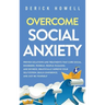 Overcome Social Anxiety: Proven Solutions and Treatments That Cure Social Disorders, Phobias, People-Pleasing, and Shyness. Drastically Improve