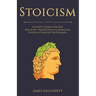 Stoicism: An Ex-Spy's Guide to the Stoic Way of Life - Practical Ways to Harness Your Emotions & Thrive with This Philosophy