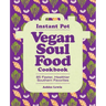 Instant Pot Vegan Soul Food Cookbook: 85 Faster, Healthier Southern Favorites